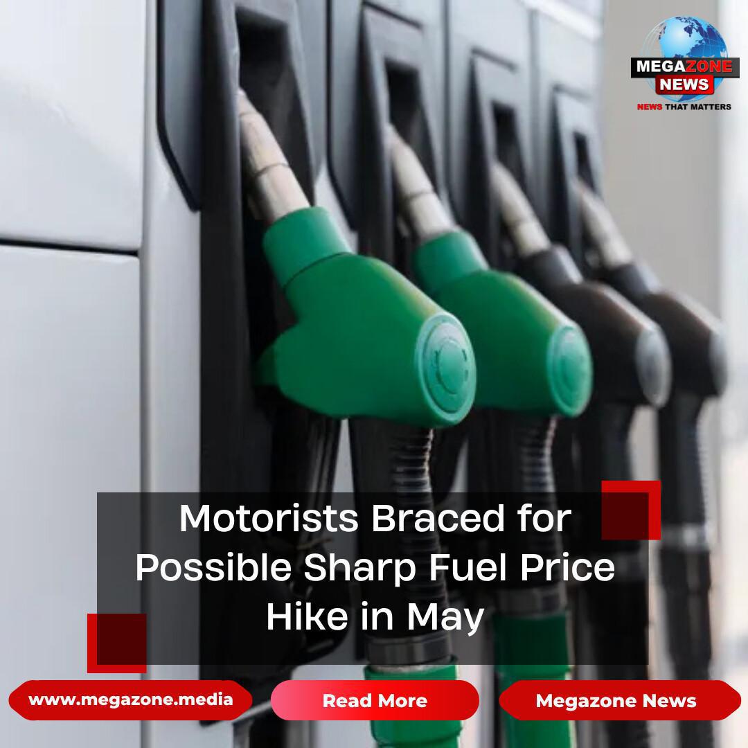 Motorists Braced for Possible Sharp Fuel Price Hike in May