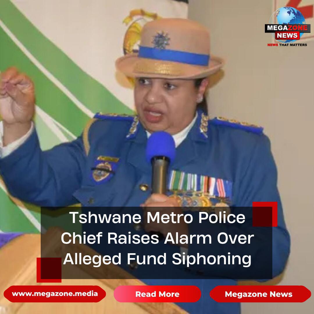 Tshwane Metro Police Chief Raises Alarm Over Alleged Fund Siphoning Tshwane Metro Police Chief Raises Alarm Over Alleged Fund Siphoning