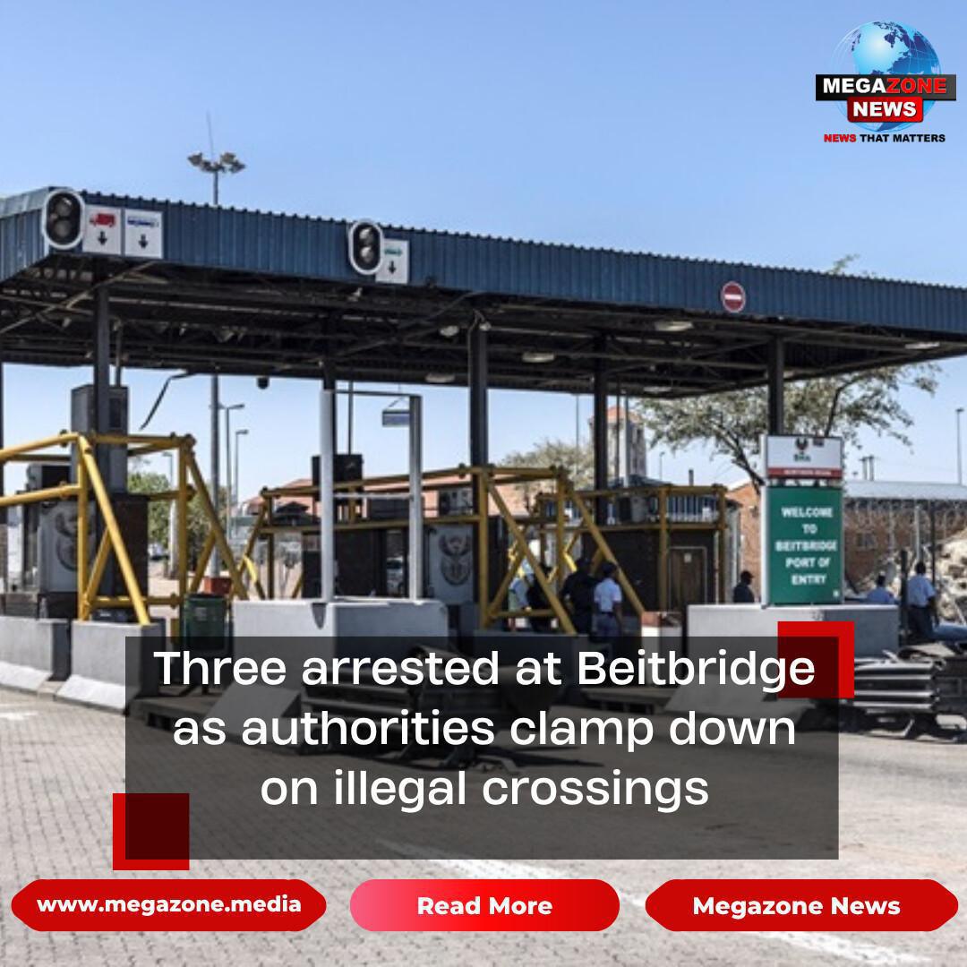 Three arrested at Beitbridge as authorities clamp down on illegal crossings Three arrested at Beitbridge as authorities clamp down on illegal crossings