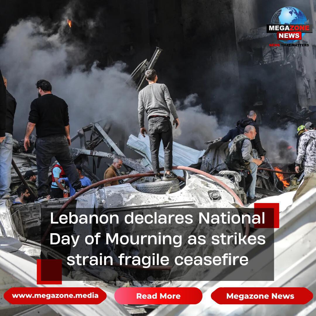Lebanon declares National Day of Mourning as strikes strain fragile ceasefire Lebanon declares National Day of Mourning as strikes strain fragile ceasefire