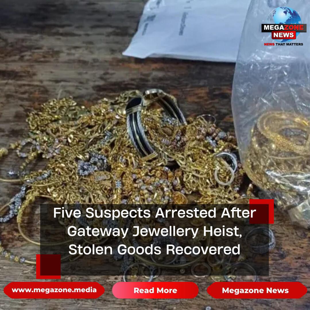 Five Suspects Arrested After Gateway Jewellery Heist, Stolen Goods Recovered Five Suspects Arrested After Gateway Jewellery Heist, Stolen Goods Recovered