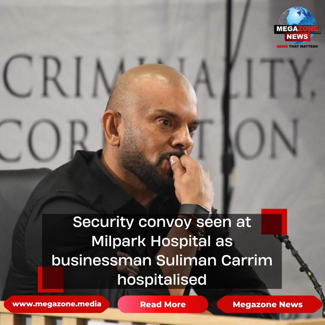 Security convoy seen at Milpark Hospital as businessman Suliman Carrim hospitalised