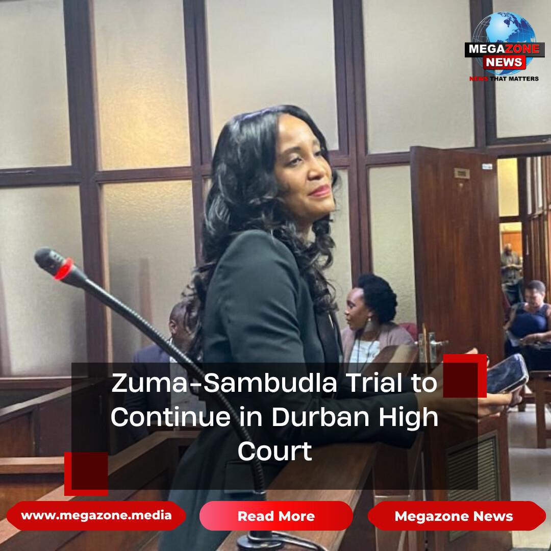 Zuma-Sambudla Trial to Continue in Durban High Court Zuma-Sambudla Trial to Continue in Durban High Court
