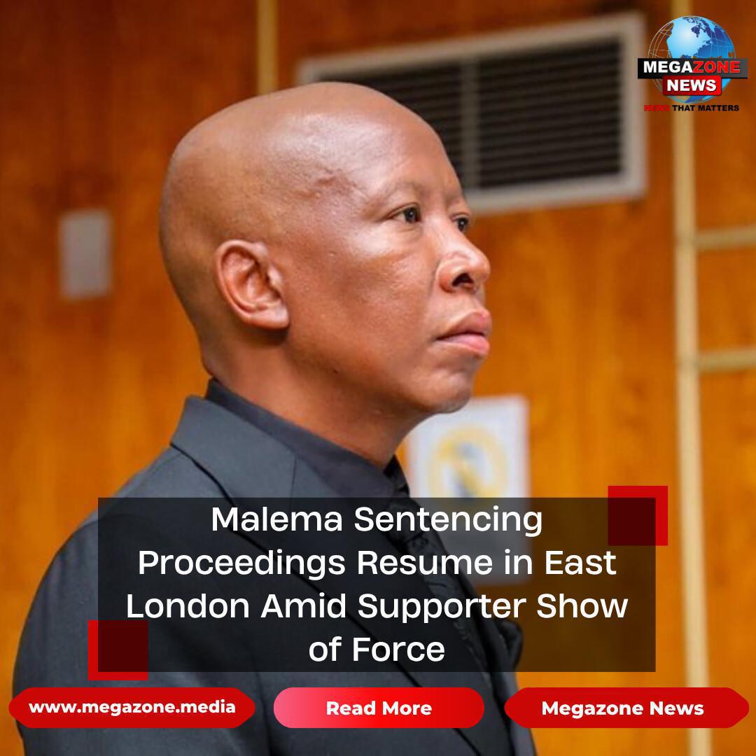 Malema Sentencing Proceedings Resume in East London Amid Supporter Show of Force Malema Sentencing Proceedings Resume in East London Amid Supporter Show of Force