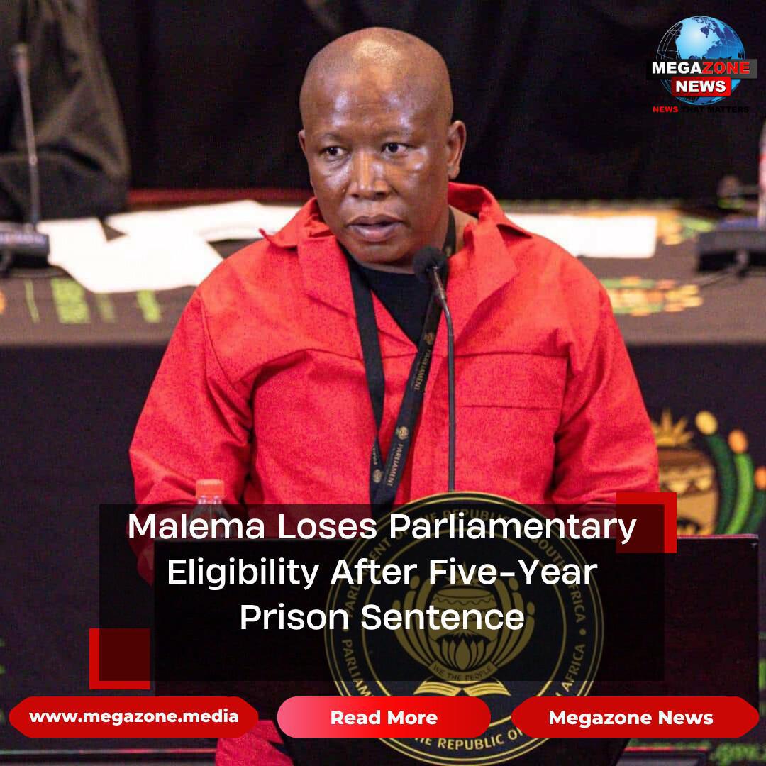 Malema Loses Parliamentary Eligibility After Five-Year Prison Sentence Malema Loses Parliamentary Eligibility After Five-Year Prison Sentence