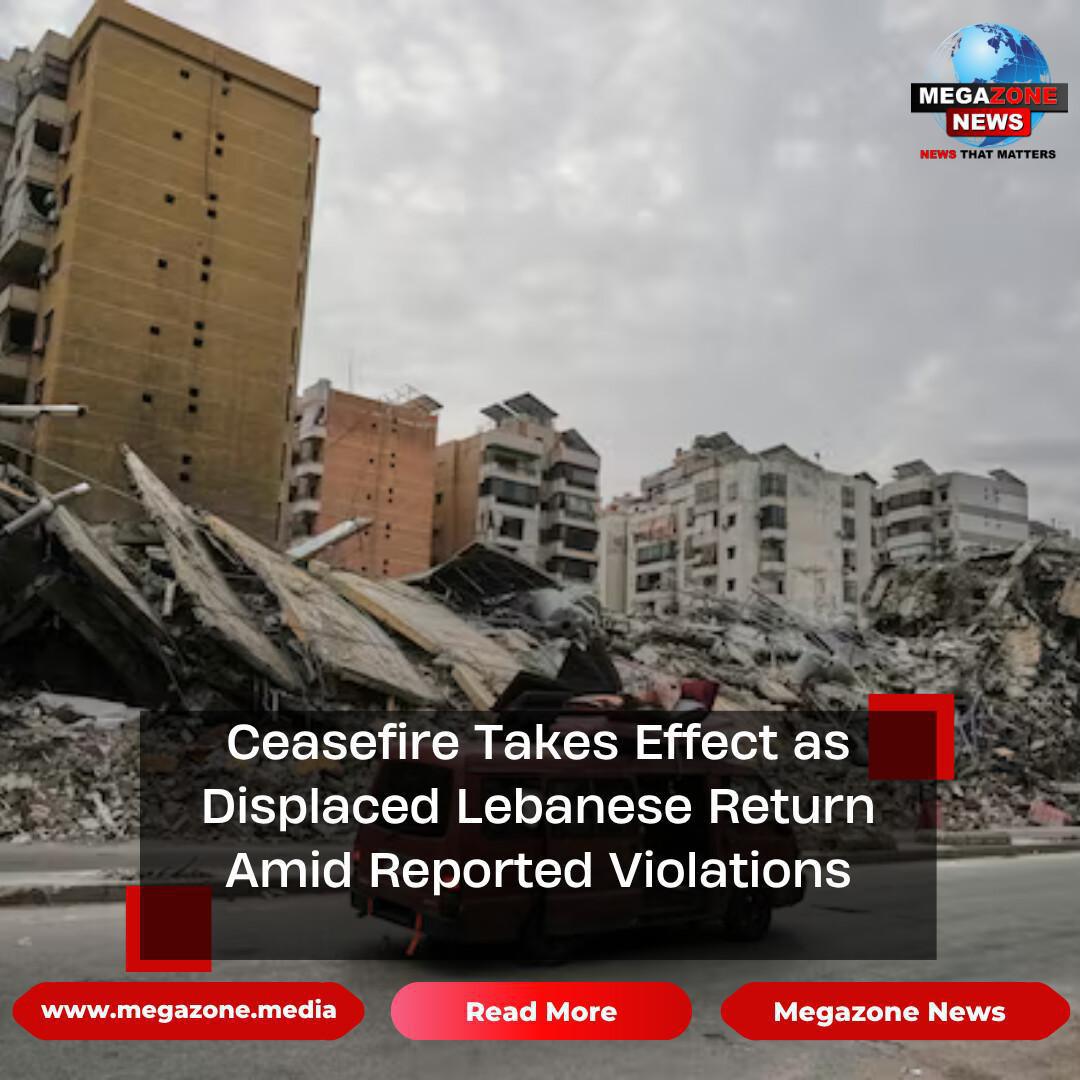Ceasefire Takes Effect as Displaced Lebanese Return Amid Reported Violations Ceasefire Takes Effect as Displaced Lebanese Return Amid Reported Violations