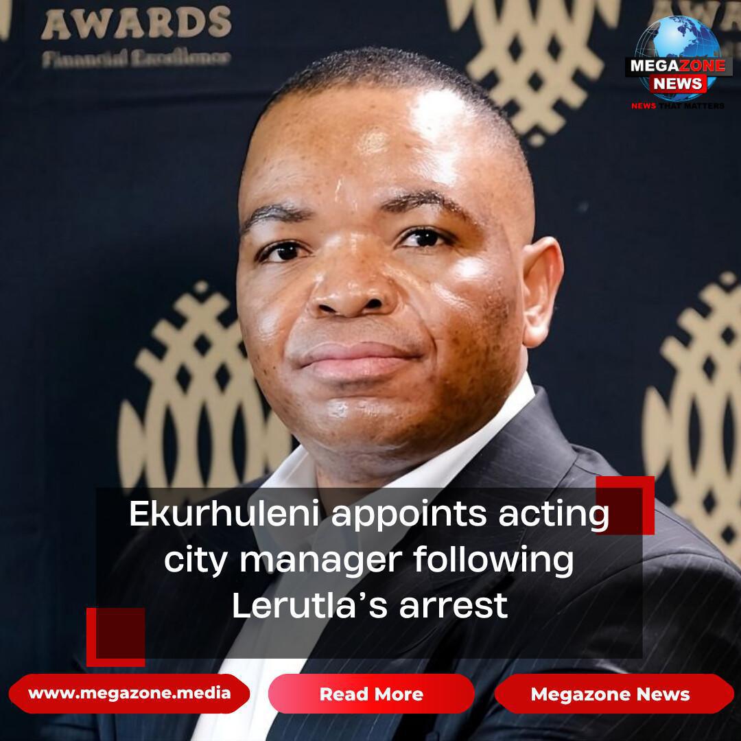 Ekurhuleni appoints acting city manager following Lerutla’s arrest Ekurhuleni appoints acting city manager following Lerutla’s arrest