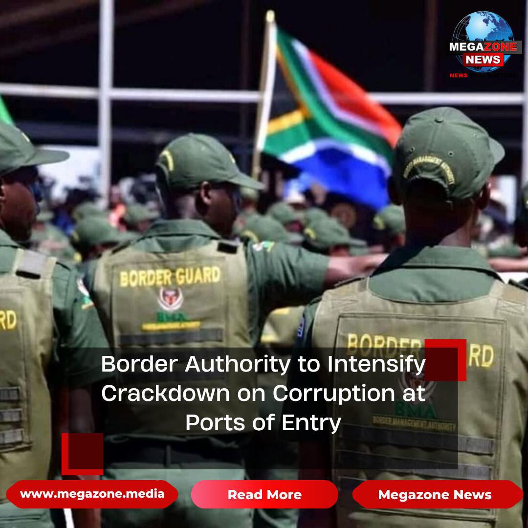 Border Authority to Intensify Crackdown on Corruption at Ports of Entry