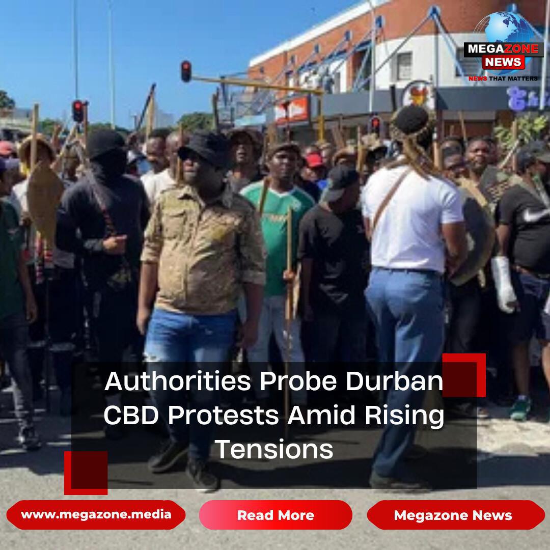 Authorities Probe Durban CBD Protests Amid Rising Tensions