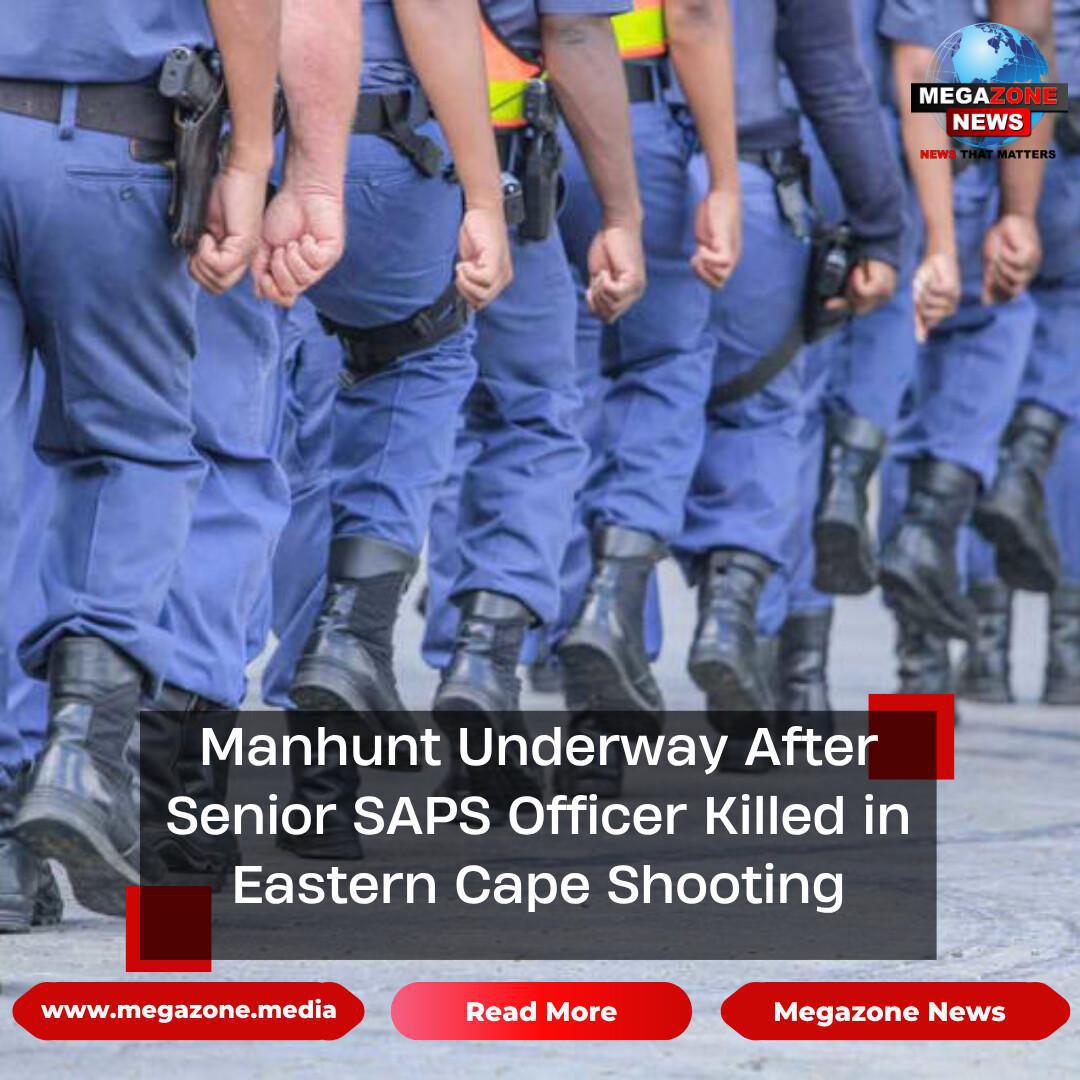 Manhunt Underway After Senior SAPS Officer Killed in Eastern Cape Shooting Manhunt Underway After Senior SAPS Officer Killed in Eastern Cape Shooting