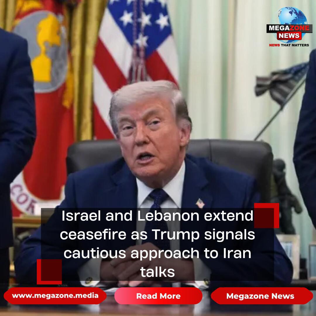 Israel and Lebanon extend ceasefire as Trump signals cautious approach to Iran talks Israel and Lebanon extend ceasefire as Trump signals cautious approach to Iran talks