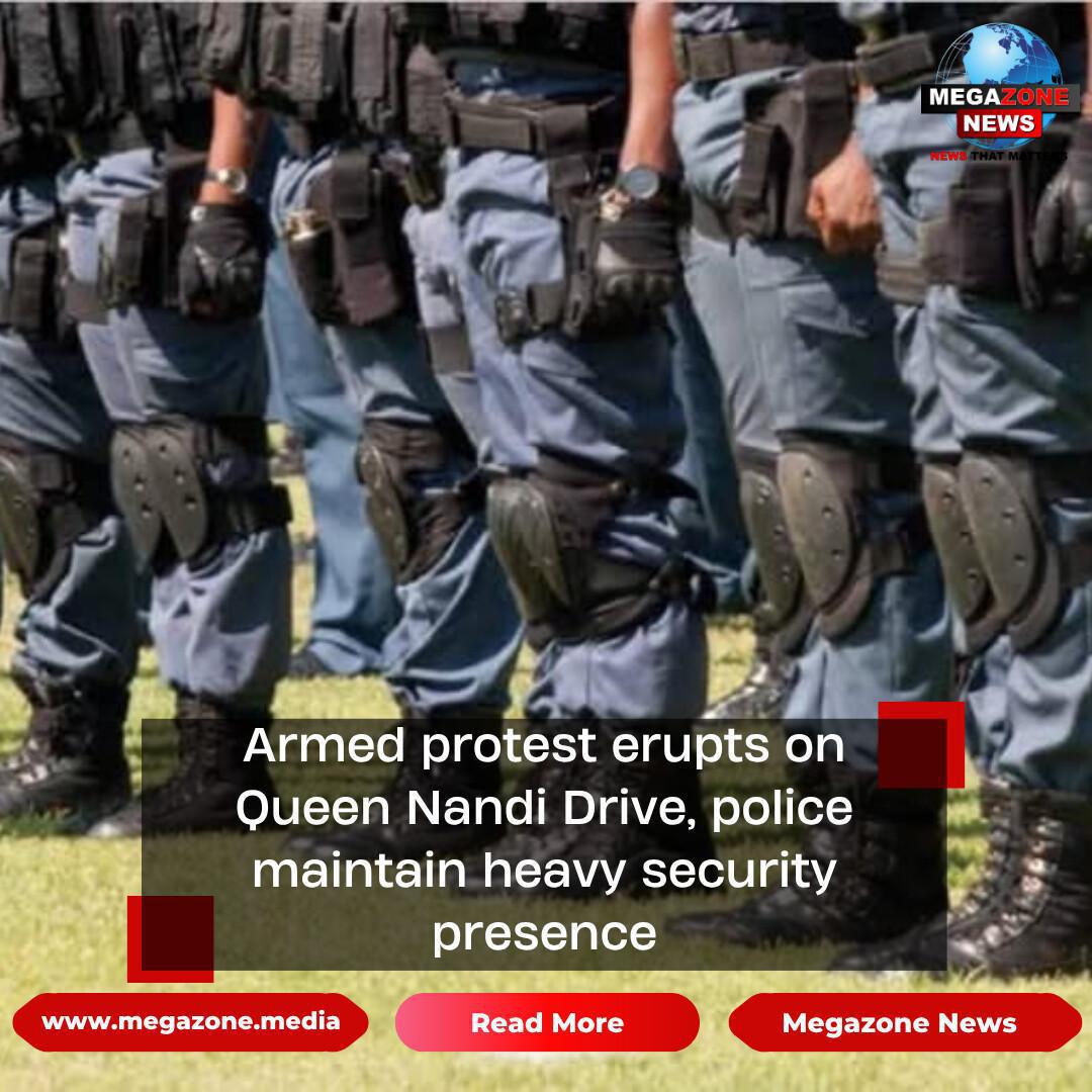 Armed protest erupts on Queen Nandi Drive, police maintain heavy security presence Armed protest erupts on Queen Nandi Drive, police maintain heavy security presence