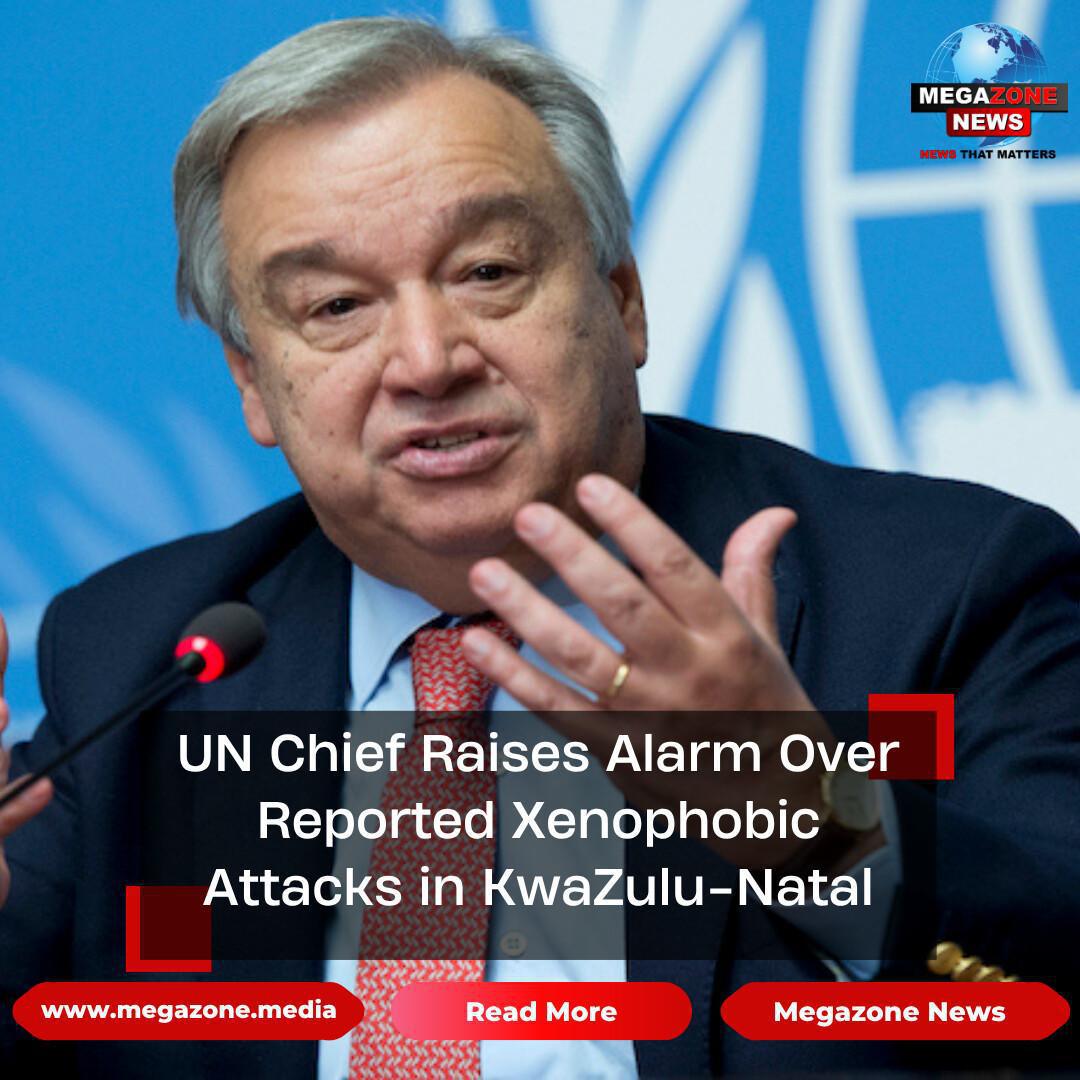 UN Chief Raises Alarm Over Reported Xenophobic Attacks in KwaZulu-Natal