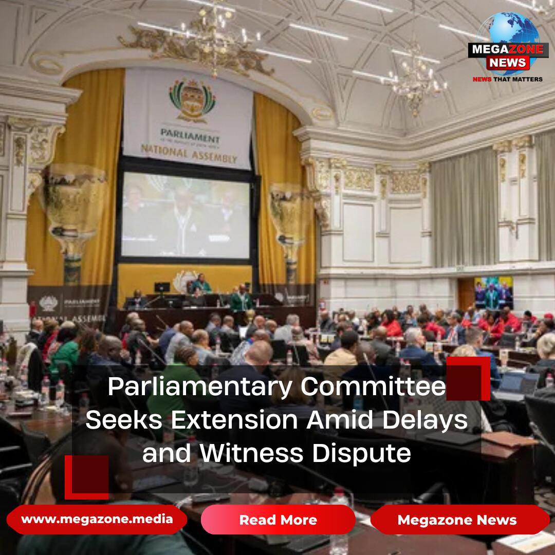Parliamentary Committee Seeks Extension Amid Delays and Witness Dispute Parliamentary Committee Seeks Extension Amid Delays and Witness Dispute
