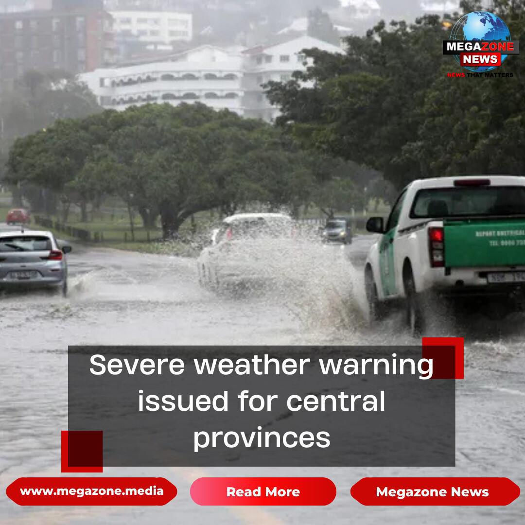 Severe weather warning issued for central provinces Severe weather warning issued for central provinces