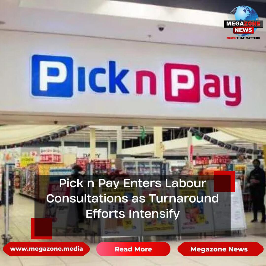 Pick n Pay Enters Labour Consultations as Turnaround Efforts Intensify Pick n Pay Enters Labour Consultations as Turnaround Efforts Intensify
