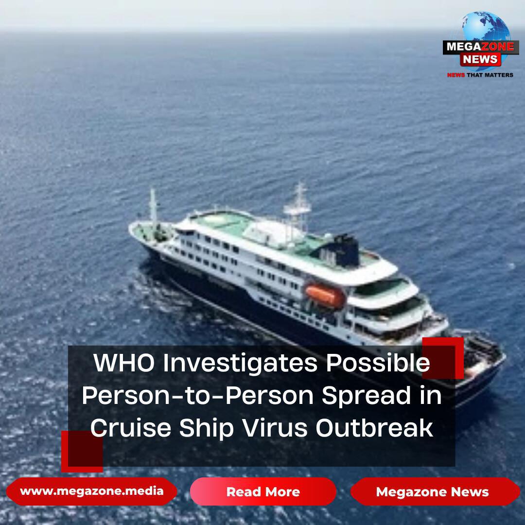 WHO Investigates Possible Person-to-Person Spread in Cruise Ship Virus Outbreak WHO Investigates Possible Person-to-Person Spread in Cruise Ship Virus Outbreak