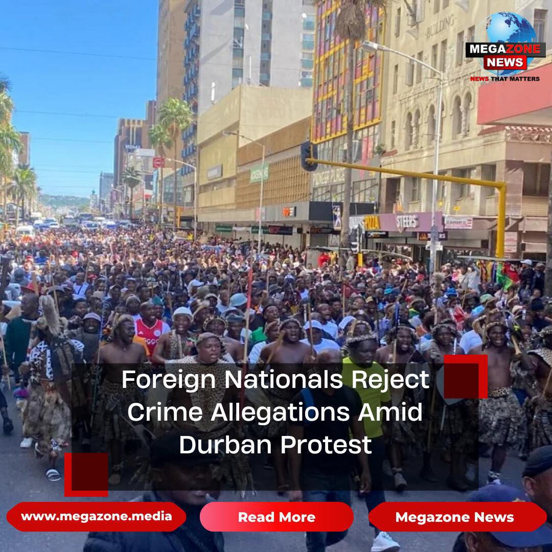 Foreign Nationals Reject Crime Allegations Amid Durban Protest