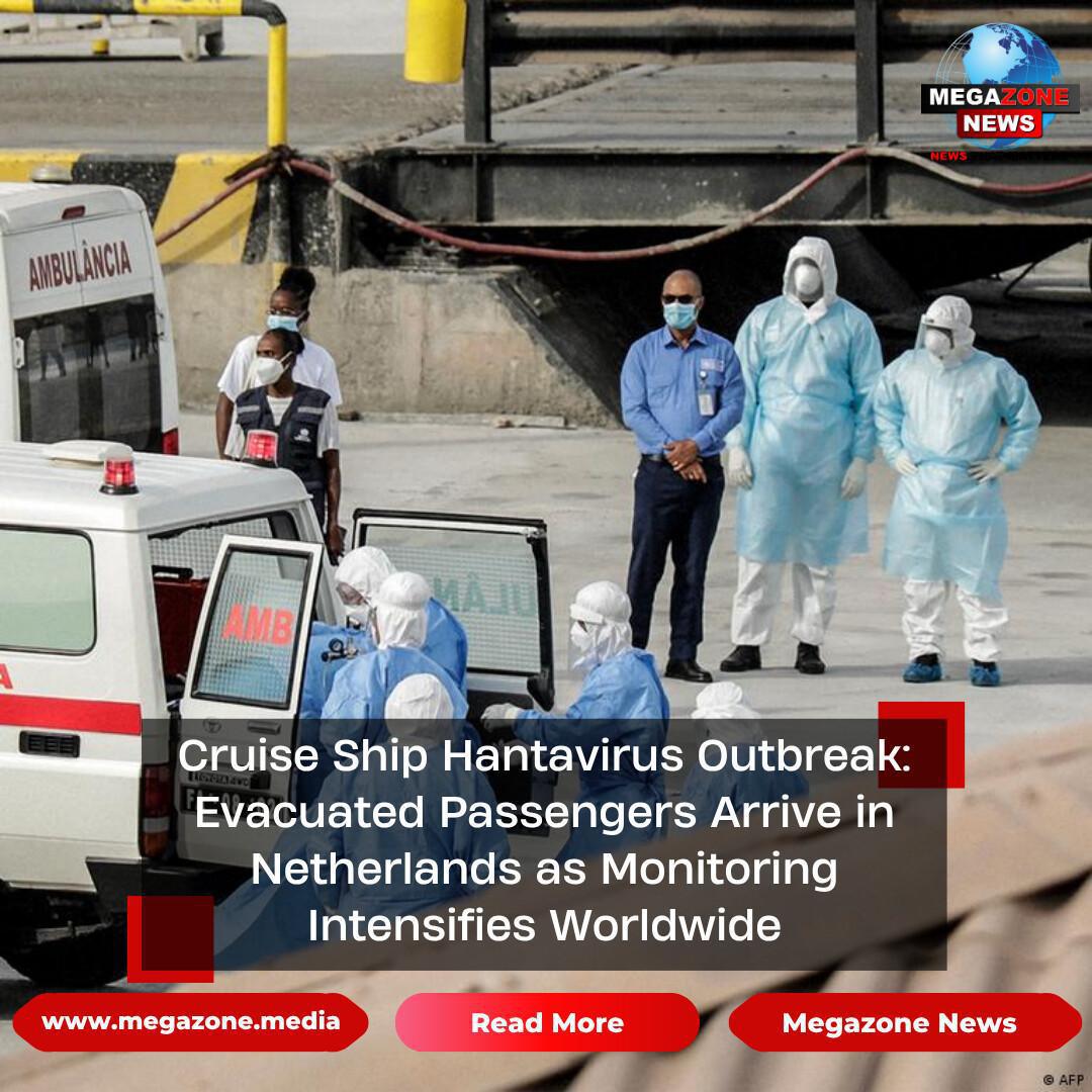 Cruise Ship Hantavirus Outbreak: Evacuated Passengers Arrive in Netherlands as Monitoring Intensifies Worldwide