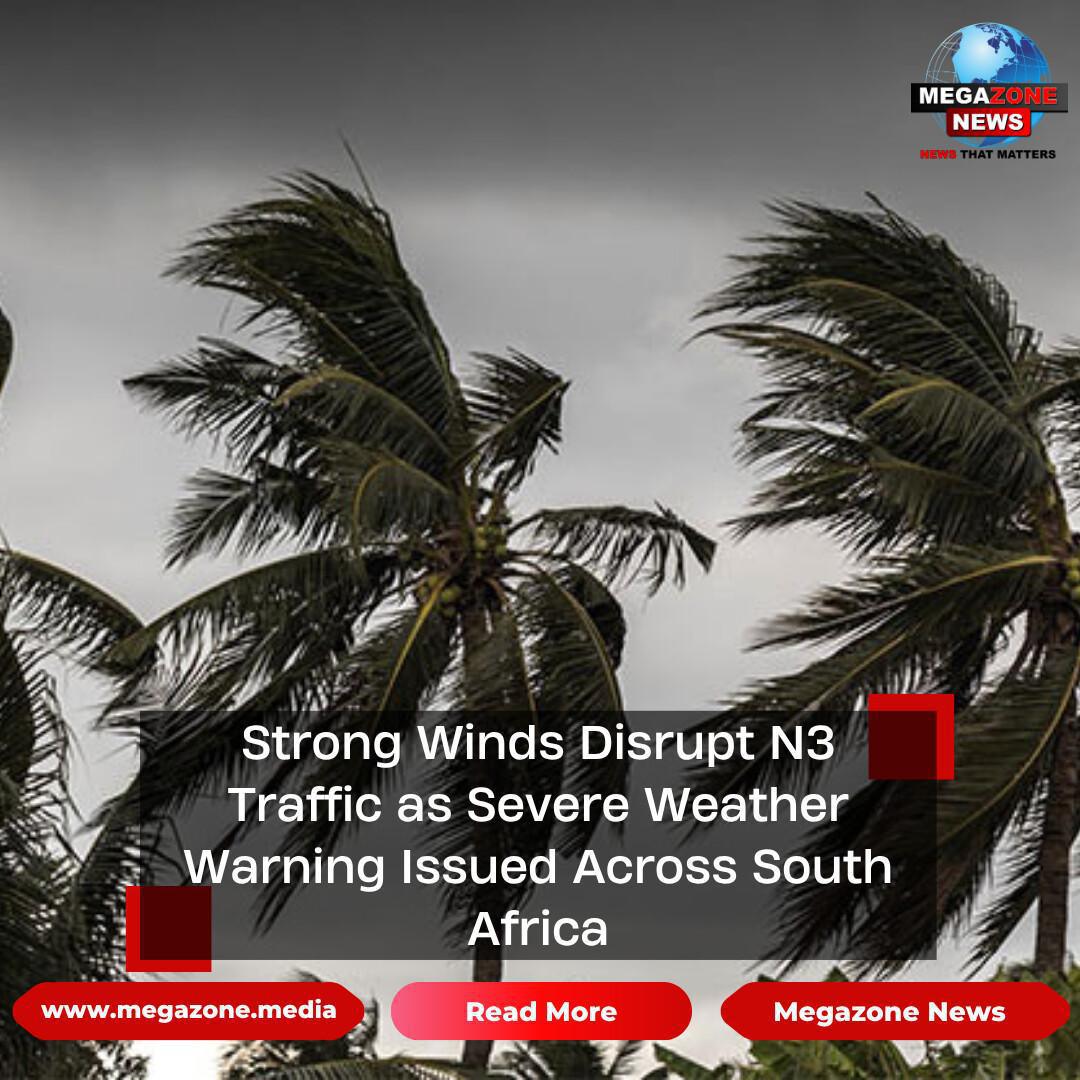 Strong Winds Disrupt N3 Traffic as Severe Weather Warning Issued Across South Africa