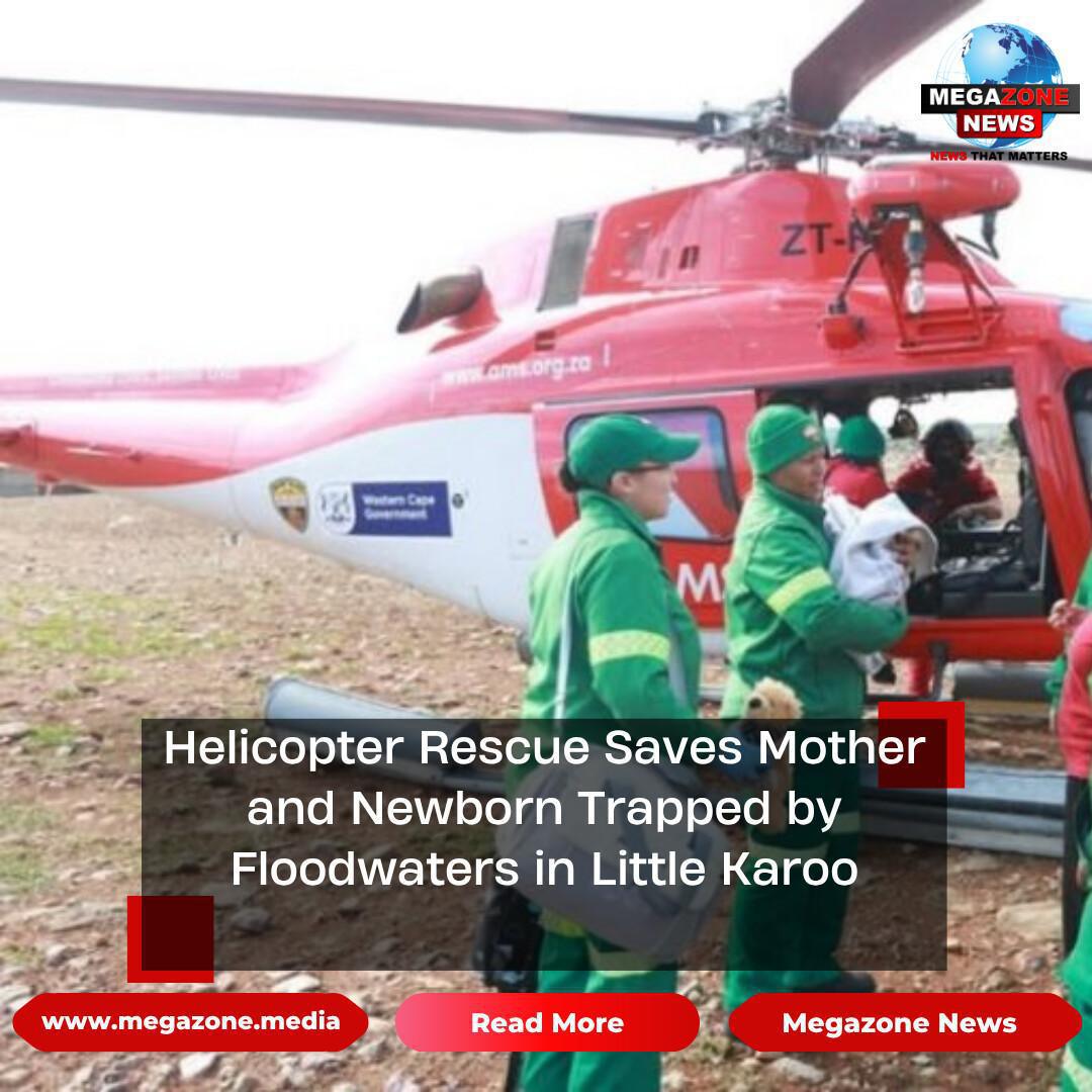 Helicopter Rescue Saves Mother and Newborn Trapped by Floodwaters in Little Karoo
