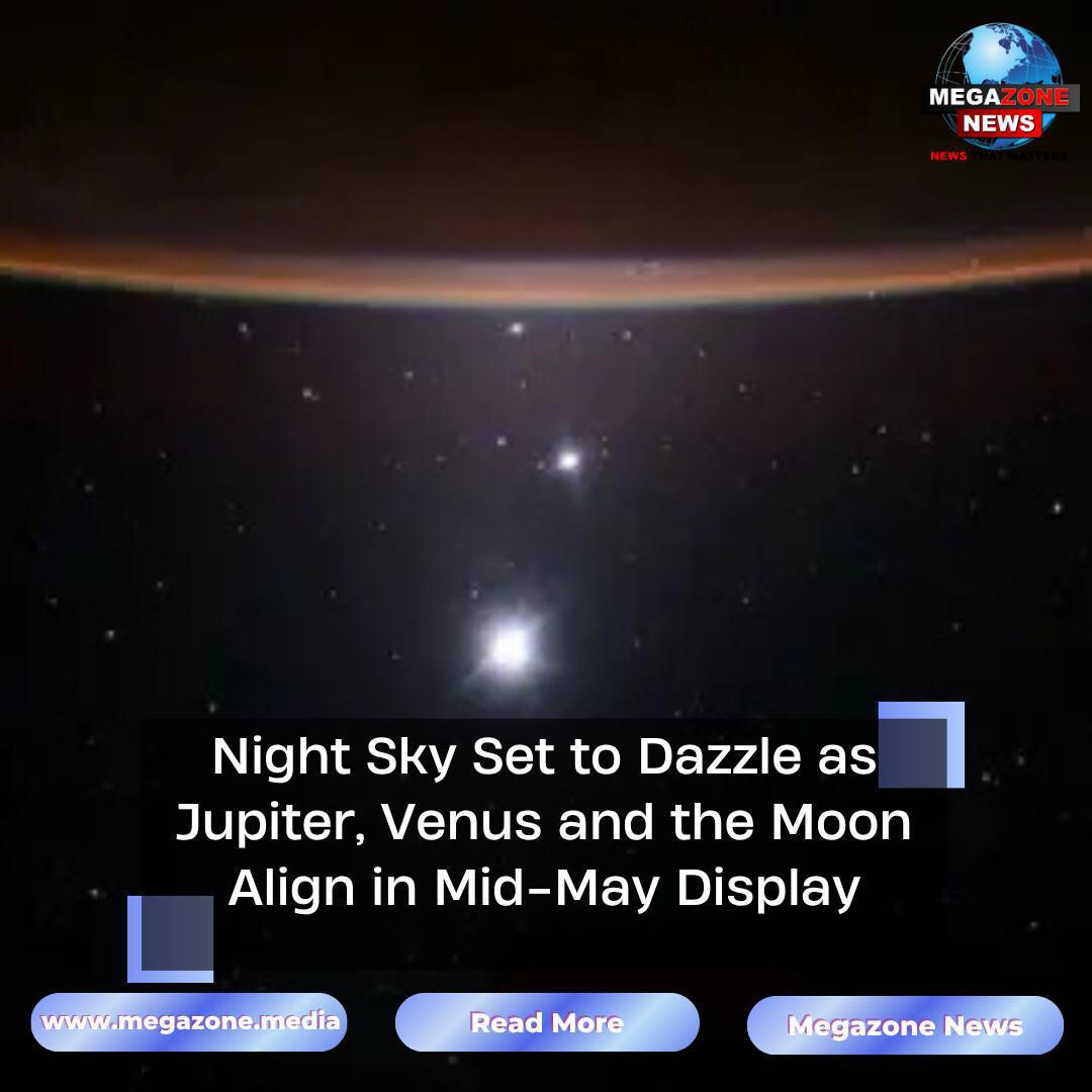 Night Sky Set to Dazzle as Jupiter, Venus and the Moon Align in Mid-May Display