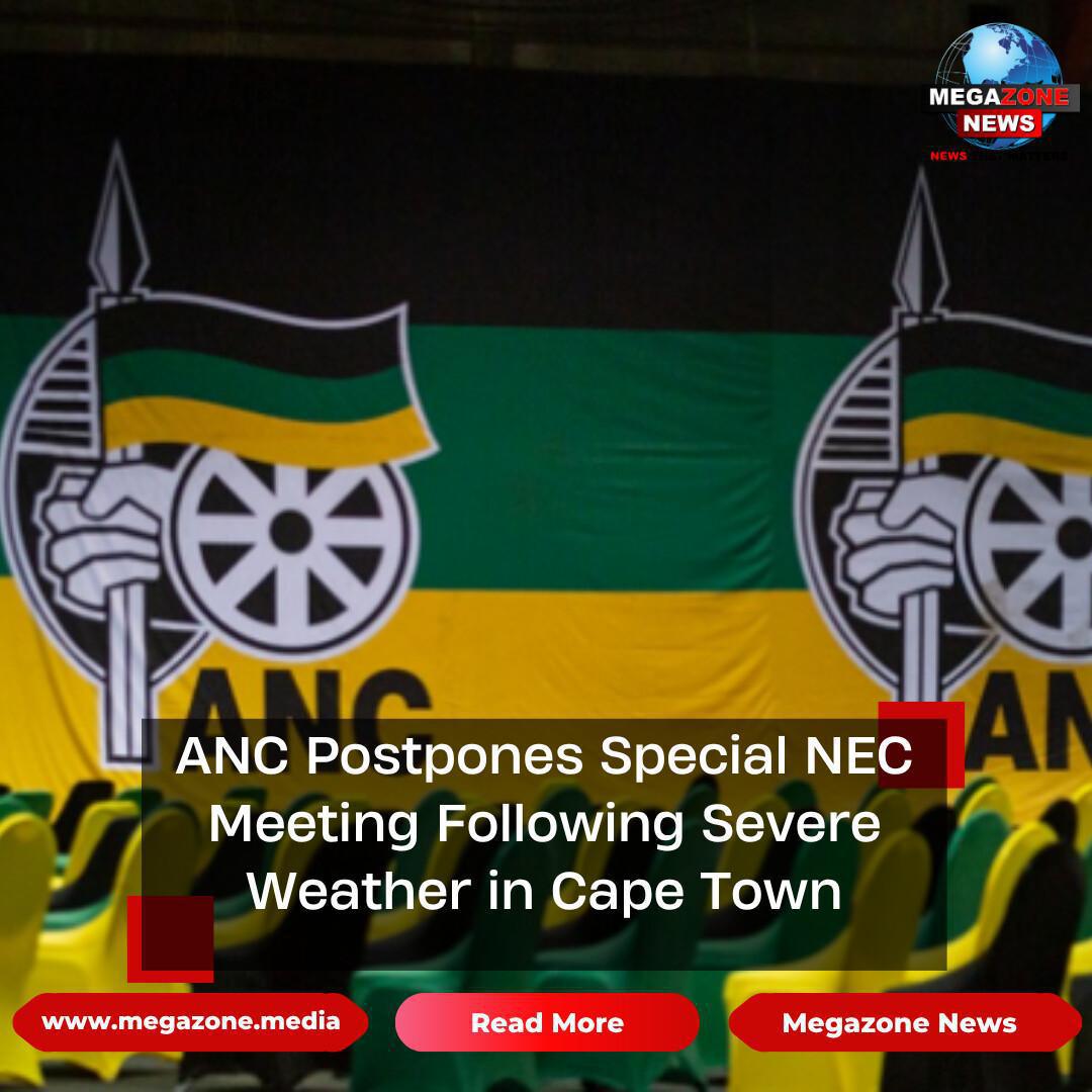 ANC Postpones Special NEC Meeting Following Severe Weather in Cape Town ANC Postpones Special NEC Meeting Following Severe Weather in Cape Town