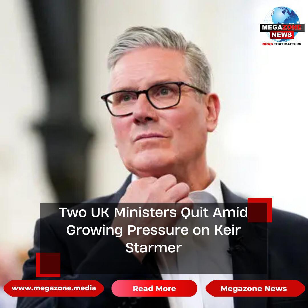 Two British Ministers Resign in Blow to Prime Minister Keir Starmer Two British Ministers Resign in Blow to Prime Minister Keir Starmer