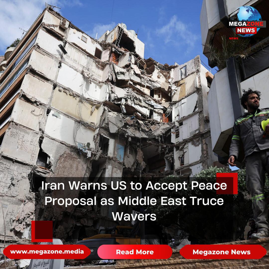 Iran Warns US to Accept Peace Proposal as Middle East Truce Wavers Iran Warns US to Accept Peace Proposal as Middle East Truce Wavers