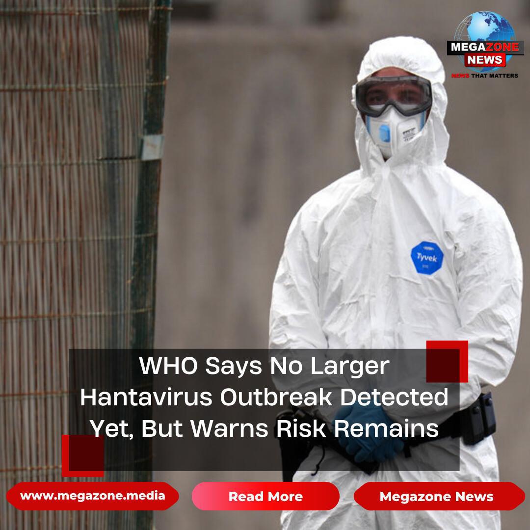 WHO Says No Larger Hantavirus Outbreak Detected Yet, But Warns Risk Remains WHO Says No Larger Hantavirus Outbreak Detected Yet, But Warns Risk Remains