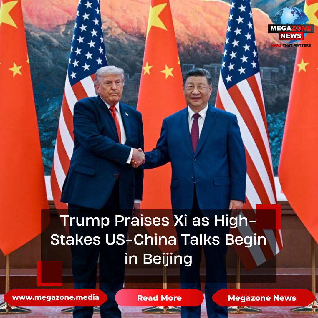 Trump Praises Xi as High-Stakes US-China Talks Begin in Beijing Trump Praises Xi as High-Stakes US-China Talks Begin in Beijing