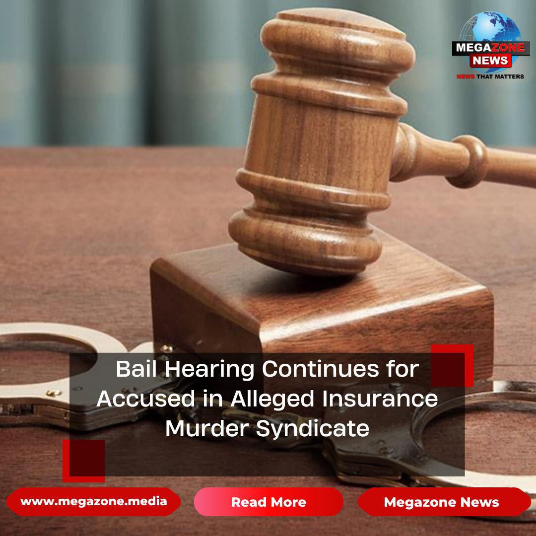 Bail Hearing Continues for Accused in Alleged Insurance Murder Syndicate