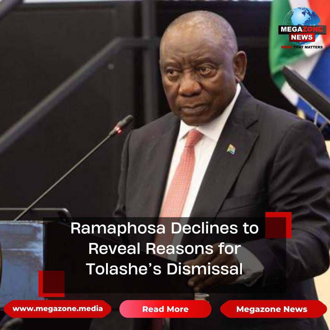 Ramaphosa Declines to Reveal Reasons for Tolashe’s Dismissal