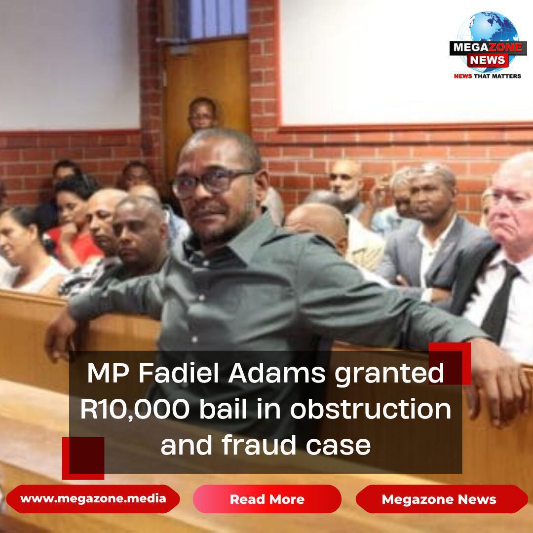 MP Fadiel Adams granted R10,000 bail in obstruction and fraud case MP Fadiel Adams granted R10,000 bail in obstruction and fraud case
