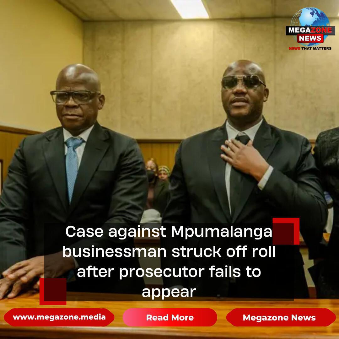 Case against Mpumalanga businessman struck off roll after prosecutor fails to appear