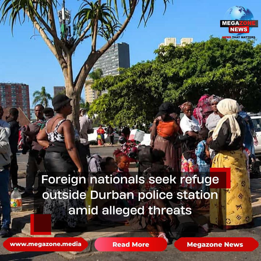 Foreign nationals seek refuge outside Durban police station amid alleged threats