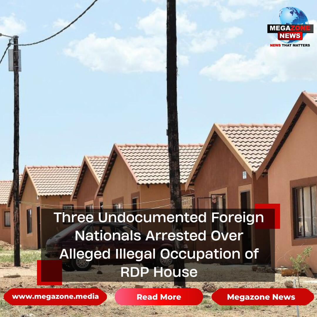 Three Undocumented Foreign Nationals Arrested Over Alleged Illegal Occupation of RDP House
