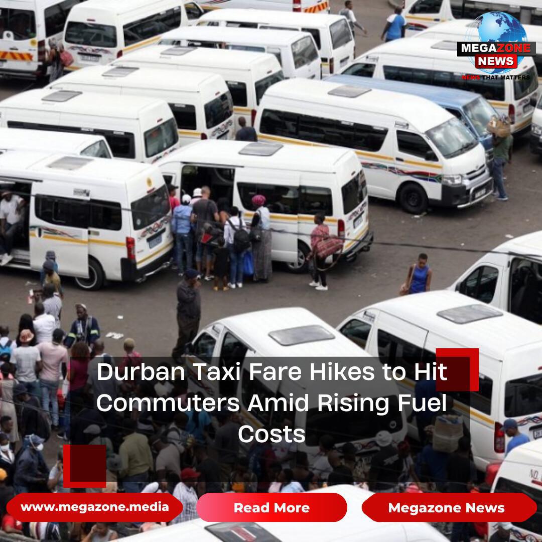 Durban Taxi Fare Hikes to Hit Commuters Amid Rising Fuel Costs Durban Taxi Fare Hikes to Hit Commuters Amid Rising Fuel Costs