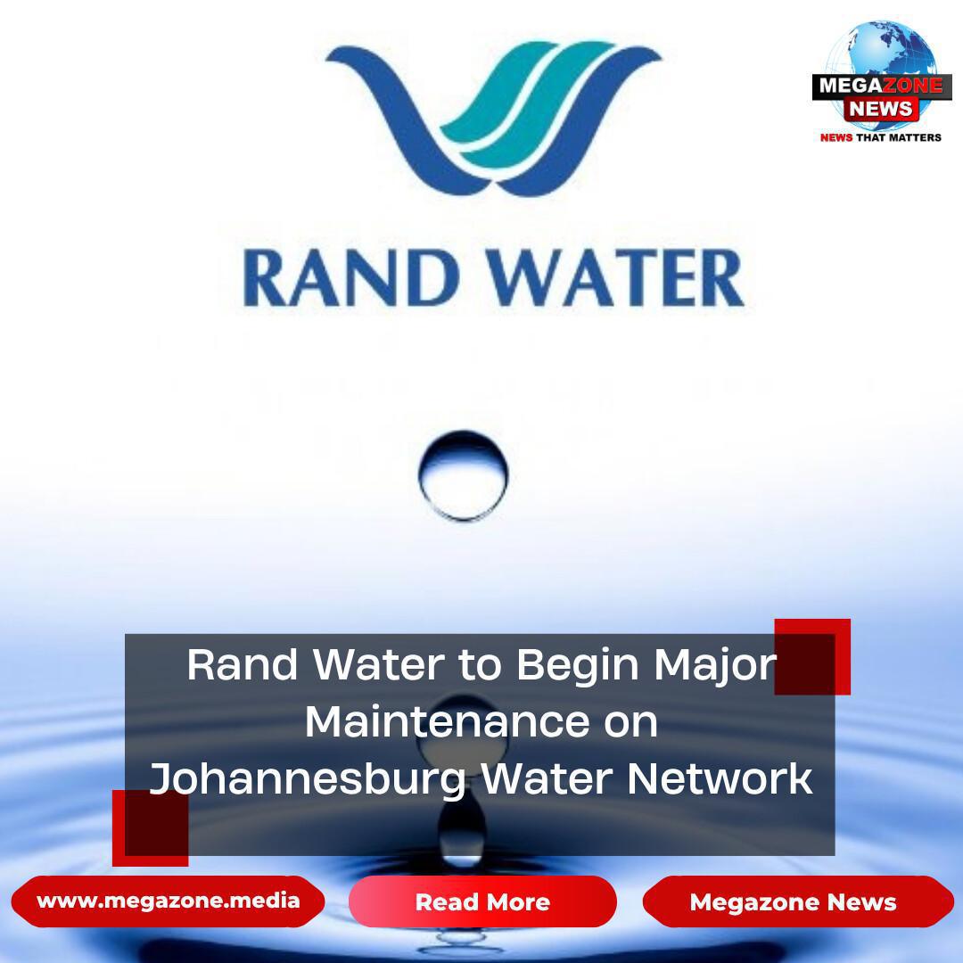 Rand Water to Begin Major Maintenance on Johannesburg Water Network Rand Water to Begin Major Maintenance on Johannesburg Water Network
