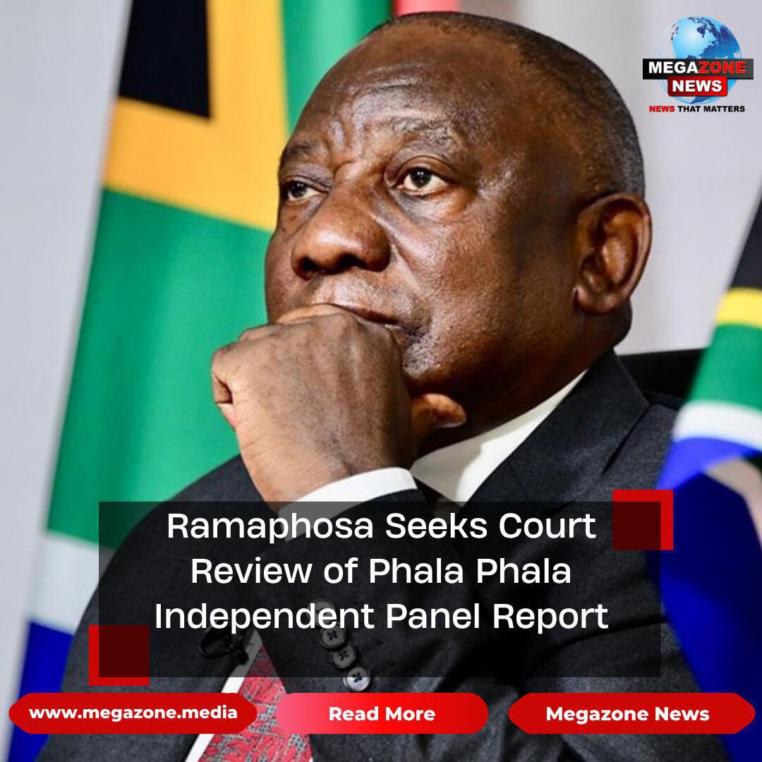Ramaphosa Seeks Court Review of Phala Phala Independent Panel Report Ramaphosa Seeks Court Review of Phala Phala Independent Panel Report