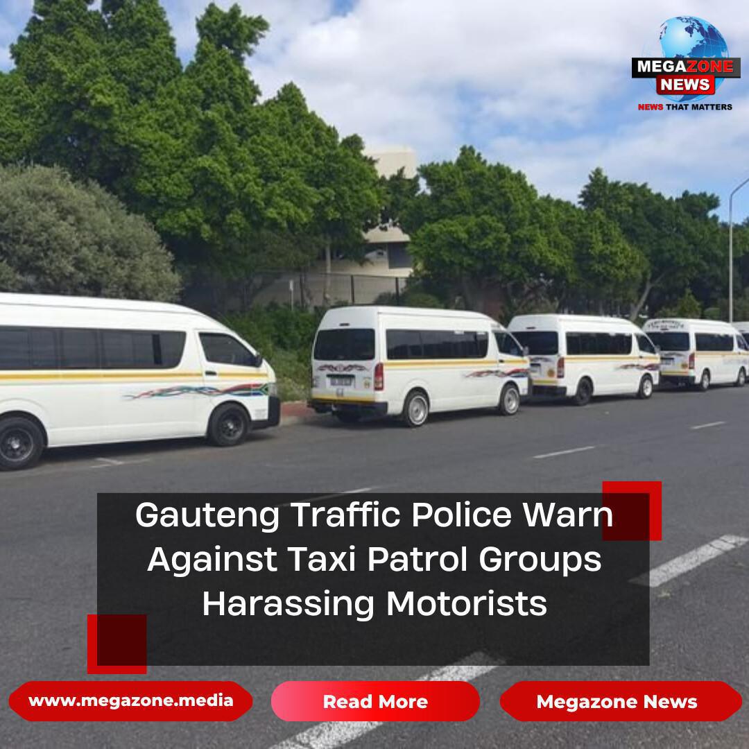 Gauteng Traffic Police Warn Against Taxi Patrol Groups Harassing Motorists