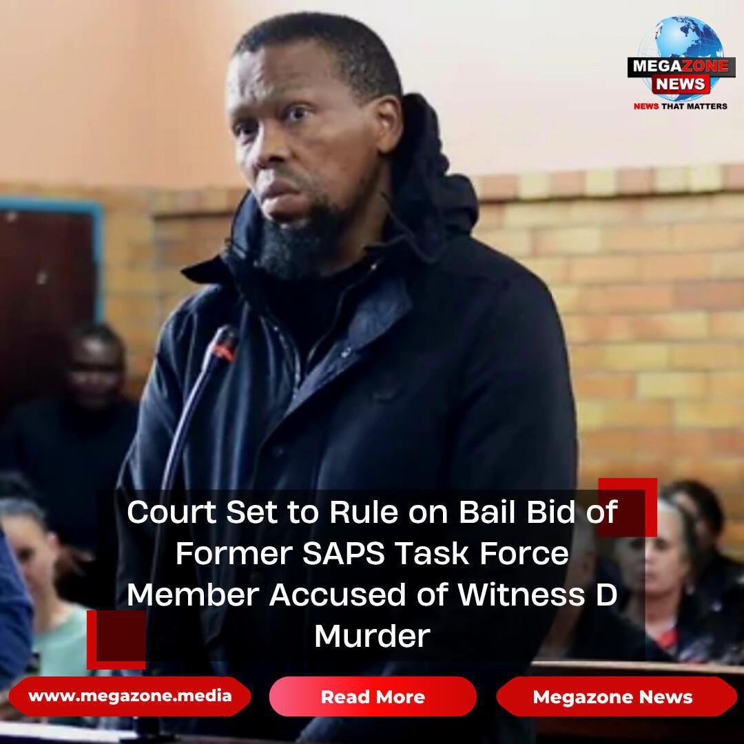 Court Set to Rule on Bail Bid of Former SAPS Task Force Member Accused of Witness D Murder