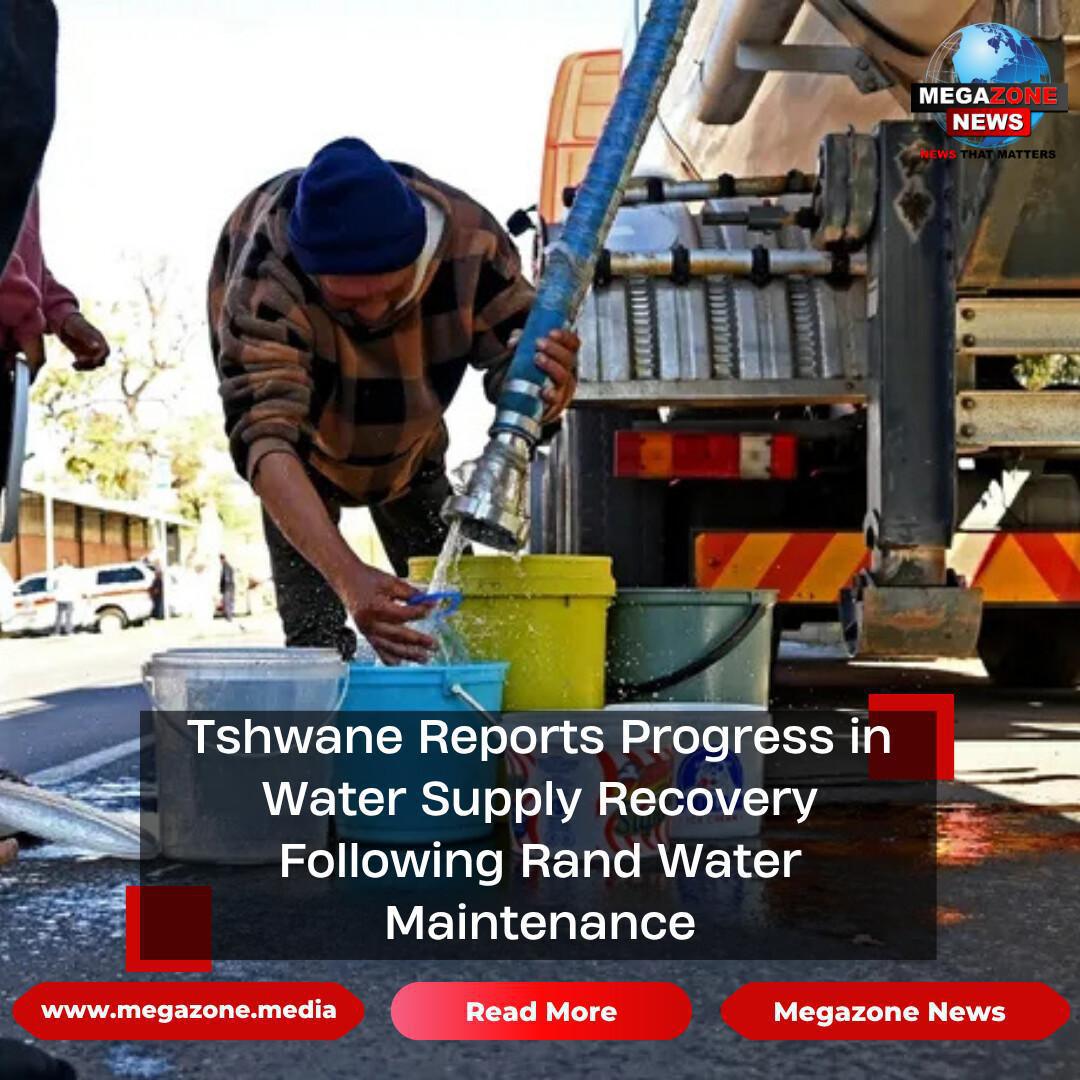 Tshwane Reports Progress in Water Supply Recovery Following Rand Water Maintenance Tshwane Reports Progress in Water Supply Recovery Following Rand Water Maintenance