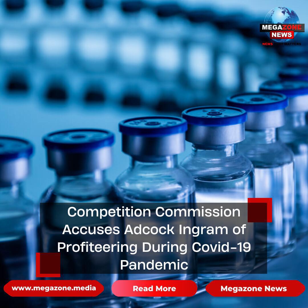 Competition Commission Accuses Adcock Ingram of Profiteering During Covid-19 Pandemic Competition Commission Accuses Adcock Ingram of Profiteering During Covid-19 Pandemic