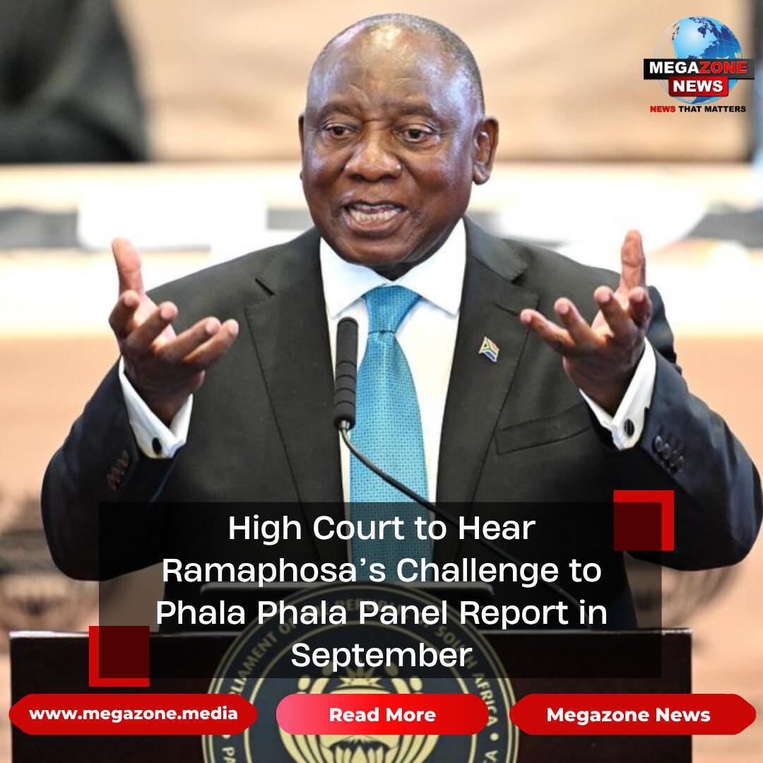 High Court to Hear Ramaphosa’s Challenge to Phala Phala Panel Report in September