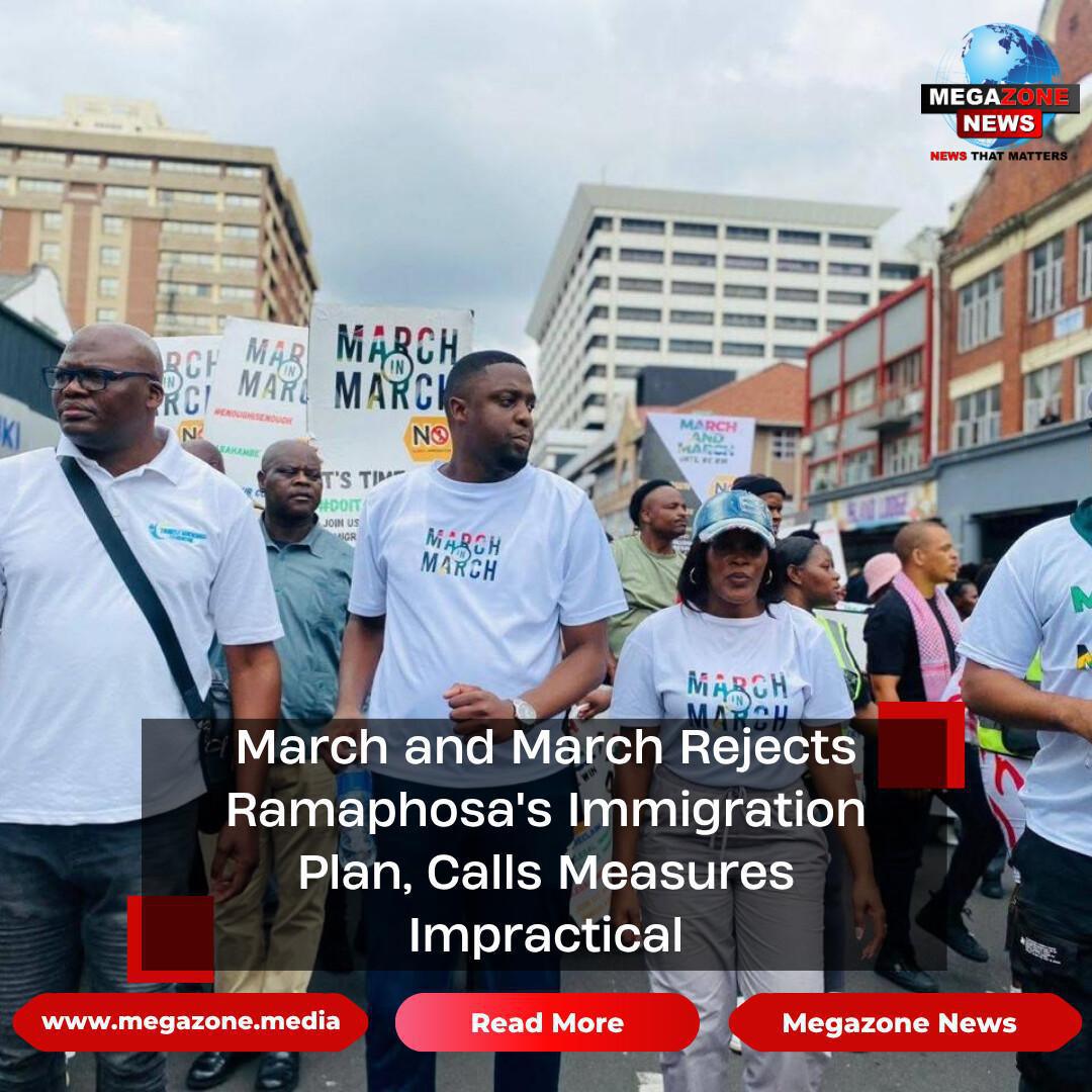 March and March Rejects Ramaphosa's Immigration Plan, Calls Measures Impractical