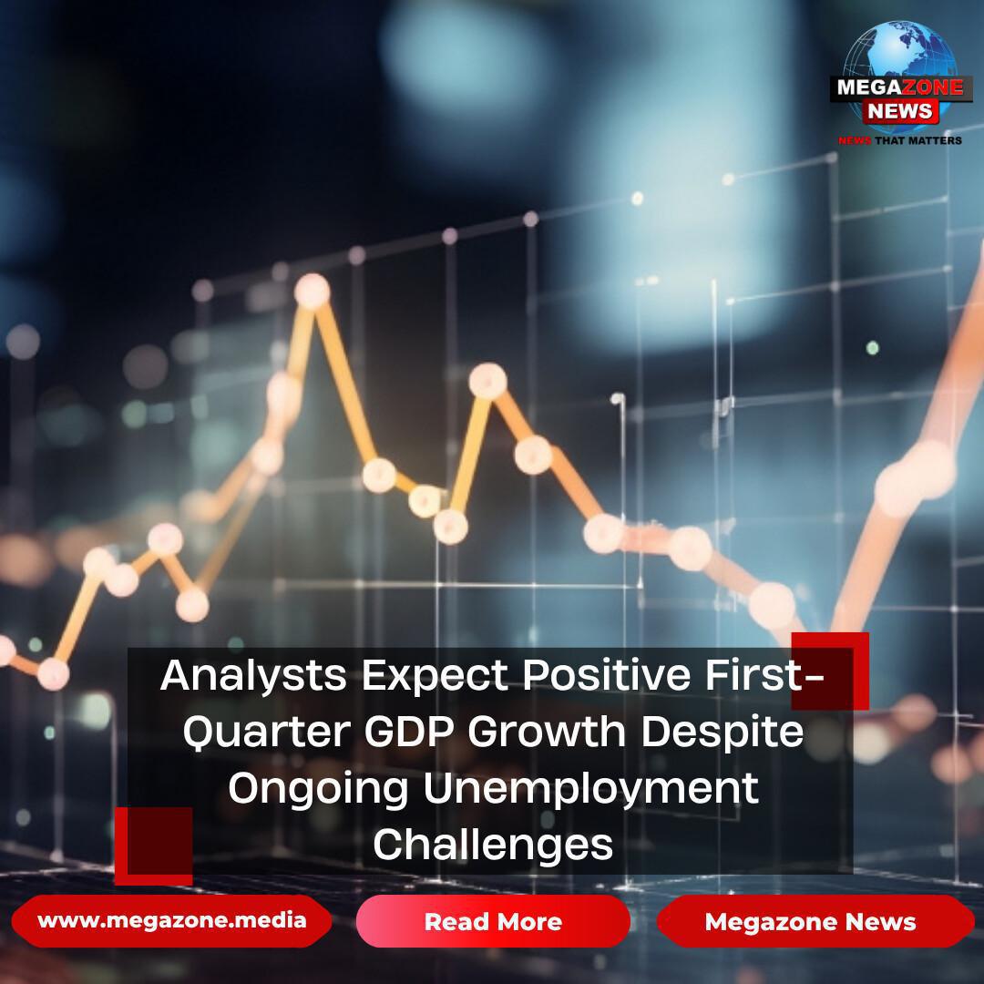 Analysts Expect Positive First-Quarter GDP Growth Despite Ongoing Unemployment Challenges Analysts Expect Positive First-Quarter GDP Growth Despite Ongoing Unemployment Challenges