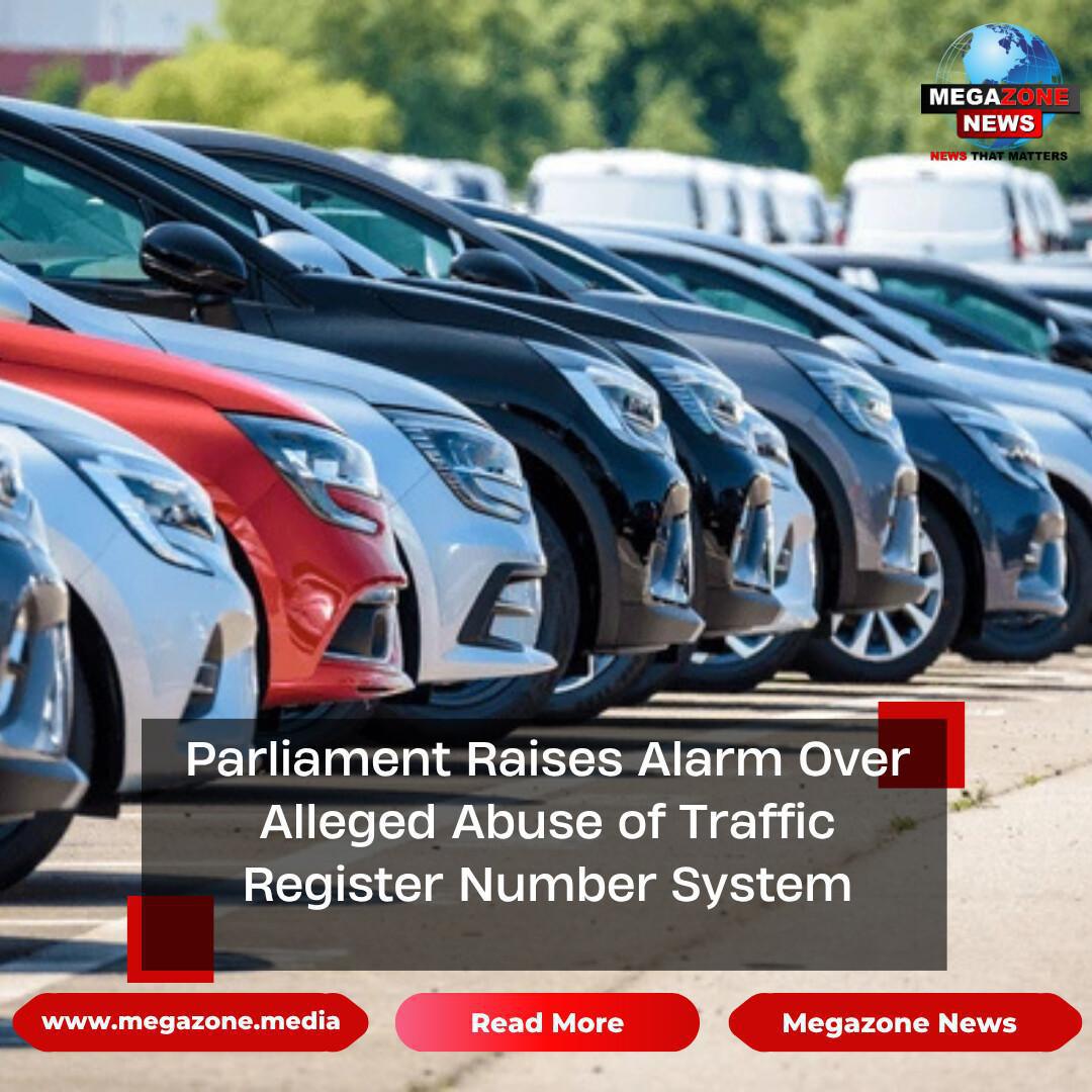 Parliament Raises Alarm Over Alleged Abuse of Traffic Register Number System