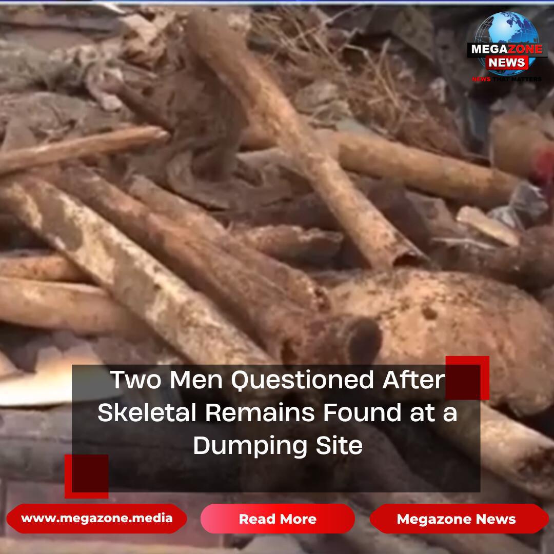 Two Men Questioned After Skeletal Remains Found at a Dumping Site Two Men Questioned After Skeletal Remains Found at a Dumping Site