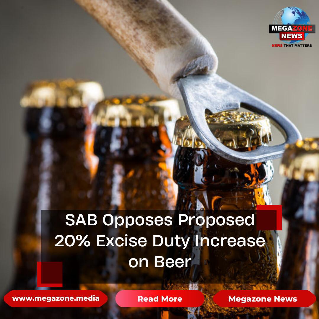 SAB Opposes Proposed 20% Excise Duty Increase on Beer